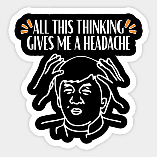 All this thinking gives me a headache quote Sticker